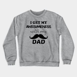 I get my awesomeness with my dad Crewneck Sweatshirt